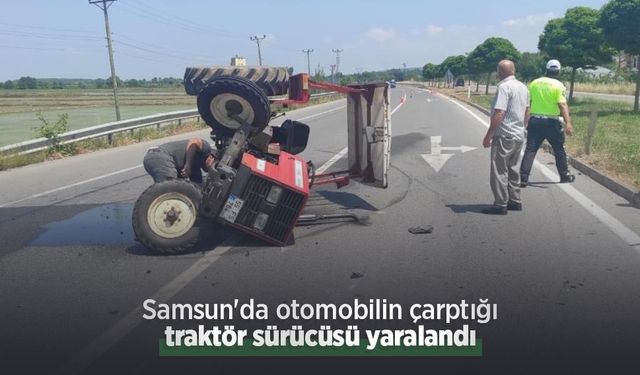 Samsun'da otomobilin çarptığı traktör sürücüsü yaralandı
