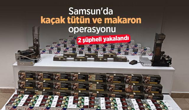 Samsun'da kaçak tütün ve makaron operasyonu: 2 şüpheli yakalandı