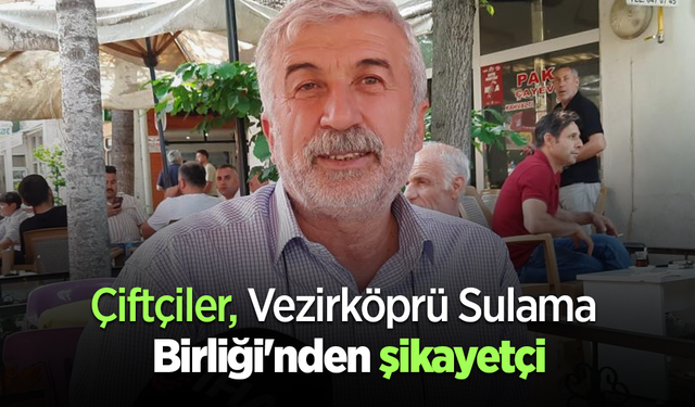 Çiftçiler, Vezirköprü Sulama Birliği'nden şikayetçi