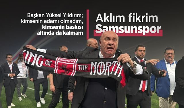 Başkan Yıldırım: Aklım fikrim Samsunspor