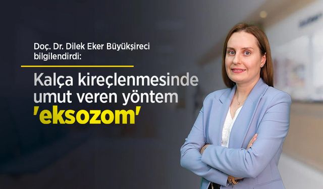 Doç. Dr. Dilek Eker Büyükşireci bilgilendirdi: Kalça kireçlenmesinde umut veren yöntem 'eksozom'