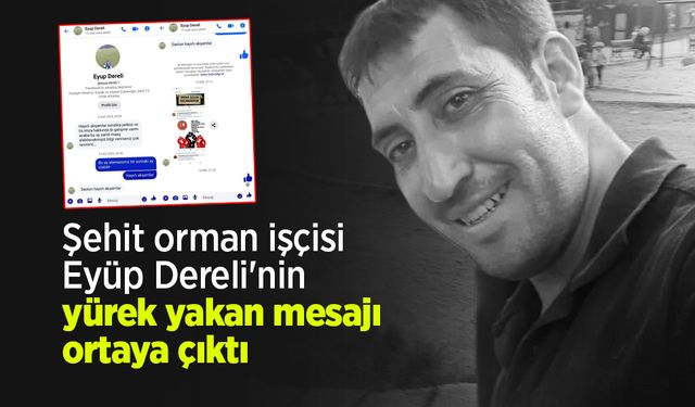 Şehit Orman İşçisi Eyüp Dereli'nin Yürek Yakan Mesajı Ortaya Çıktı