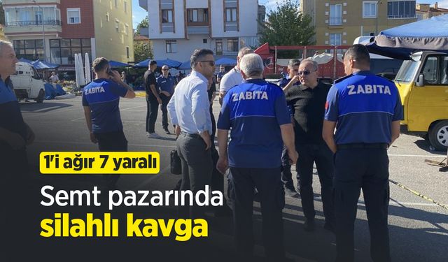 Semt pazarında silahlı kavga: 1'i ağır 7 yaralı