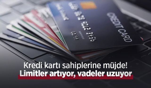 Kredi kartı sahiplerine müjde! Limitler artıyor, vadeler uzuyor