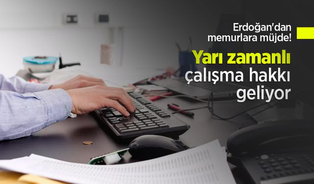 Erdoğan'dan memurlara müjde! Yarı zamanlı çalışma hakkı geliyor