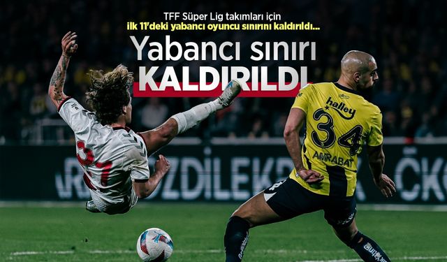 İlk 11'deki yabancı sınırı KALDIRILDI
