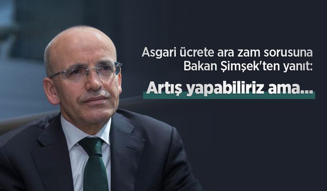 Asgari ücrete ara zam sorusuna Bakan Şimşek'ten yanıt: Artış yapabiliriz ama...