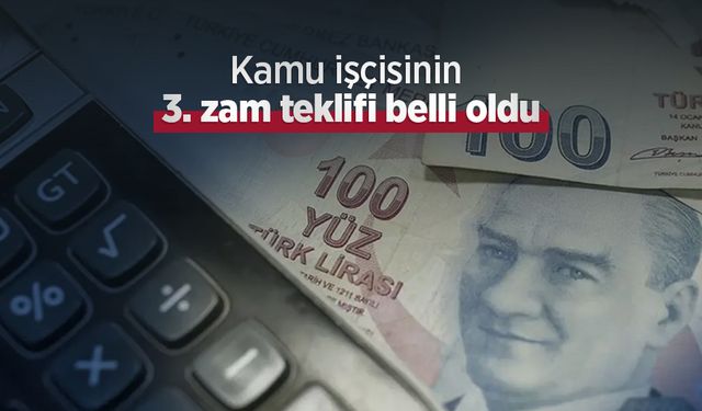 Kamu işçisinin 3. zam teklifi belli oldu