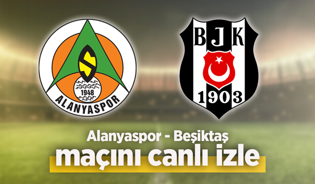 Alanyaspor - Beşiktaş Maçı Canlı İzle