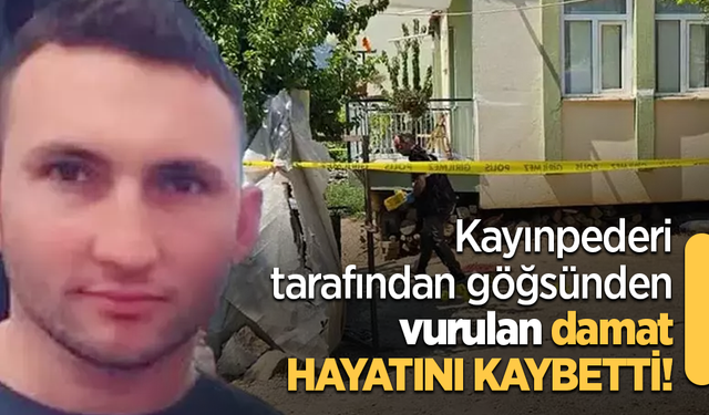 Kayınpederi tarafından göğsünden vurulan damat hayatını kaybetti!