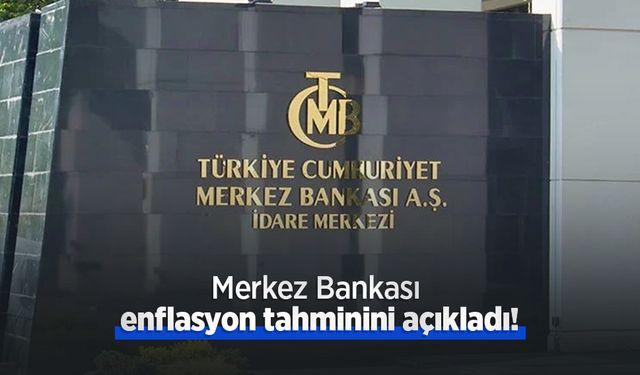 Merkez Bankası enflasyon tahminini açıkladı!