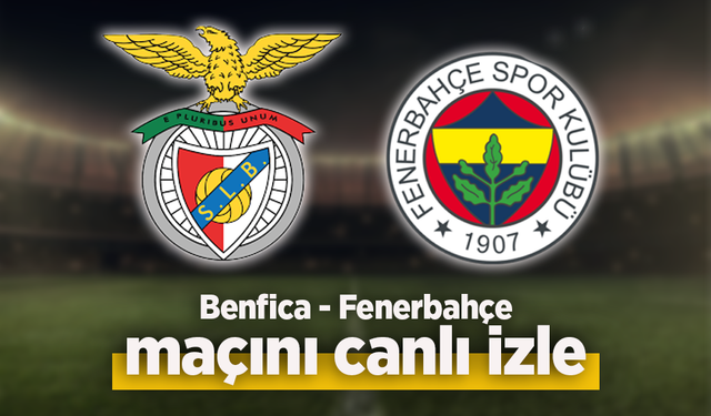 Benfica Fenerbahçe maçı canlı izle