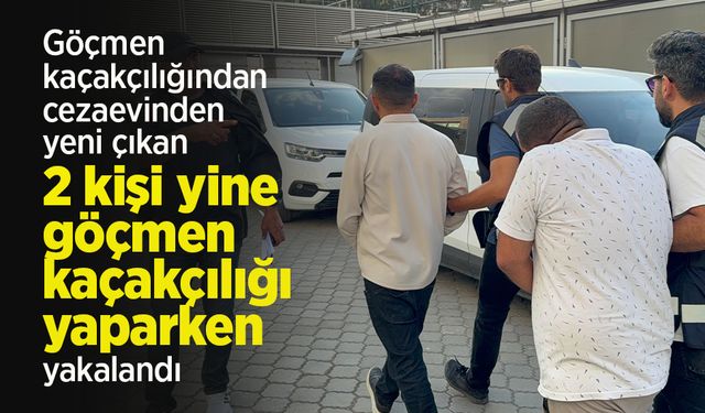 Göçmen kaçakçılığından cezaevinden yeni çıkan 2 kişi yine göçmen kaçakçılığı yaparken yakalandı