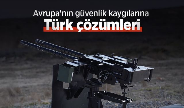 Avrupa'nın güvenlik kaygılarına Türk çözümleri