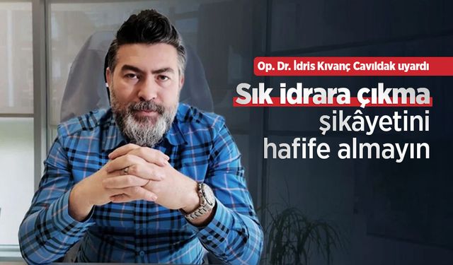 Op. Dr. İdris Kıvanç Cavıldak uyardı: Sık idrara çıkma şikâyetini hafife almayın