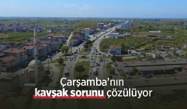 Çarşamba'nın kavşak sorunu çözülüyor