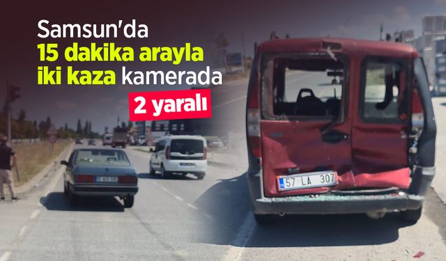 Samsun'da 15 dakika arayla iki kaza kamerada