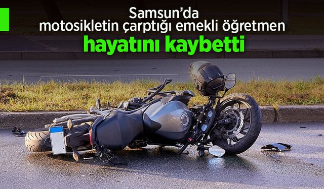 Motosikletin çarptığı emekli öğretmen hayatını kaybetti