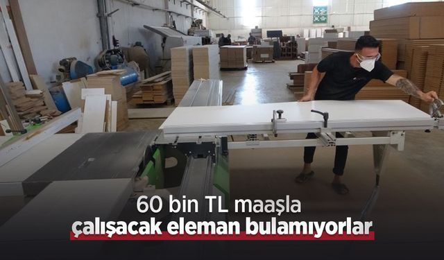 60 bin TL maaşla çalışacak eleman bulamıyorlar