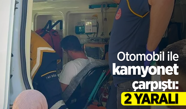 Otomobil ile kamyonet çarpıştı: 2 yaralı