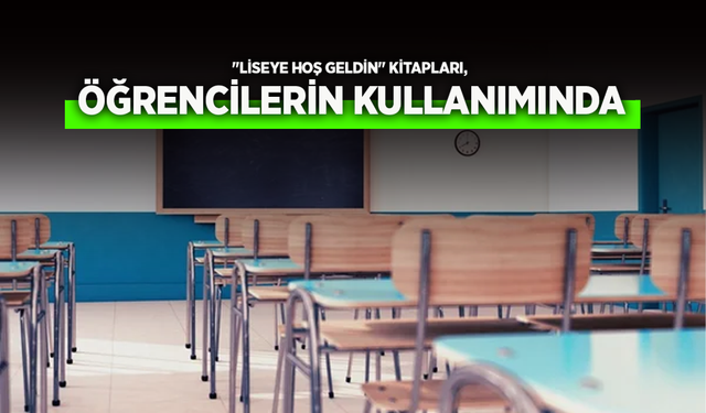 "LİSEYE HOŞ GELDİN" KİTAPLARI, ÖĞRENCİLERİN KULLANIMINDA