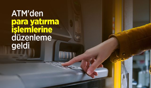 ATM'den para yatırma işlemlerine düzenleme geldi