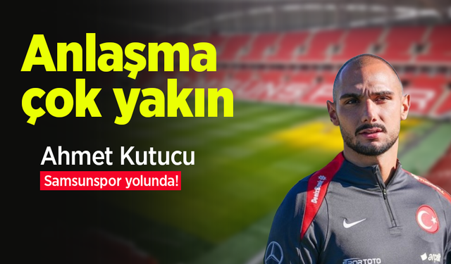Ahmet Kutucu Samsunspor yolunda! Anlaşma çok yakın