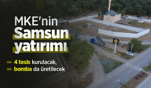MKE'nin Samsun yatırımı: "4 tesis kurulacak, bomba da üretilecek"