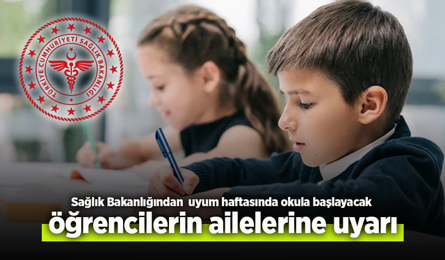 Sağlık Bakanlığından, uyum haftasında okula başlayacak öğrencilerin ailelerine uyarı!