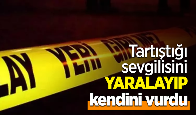 Tartıştığı sevgilisini yaralayıp, kendini vurdu
