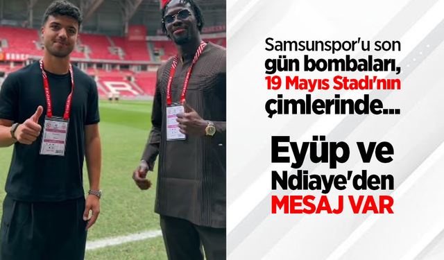 Samsunspor'un son gün bombaları, 19 Mayıs Stadı'nın çimlerinde ...  Eyüp ve Ndiaye'den MESAJ VAR