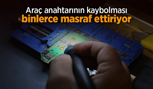 Araç anahtarının kaybolması binlerce masraf ettiriyor.