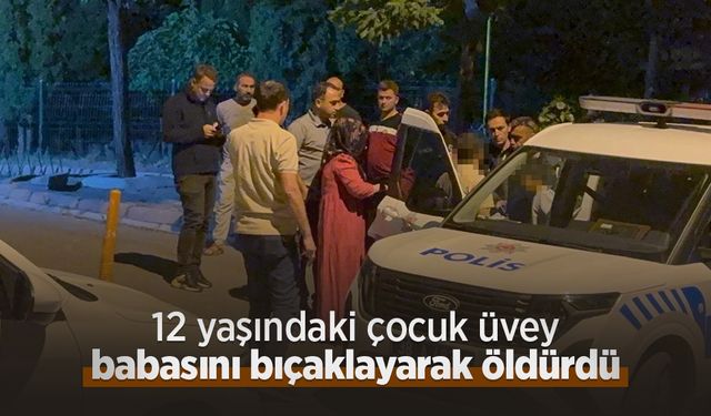 12 yaşındaki çocuk üvey babasını bıçaklayarak öldürdü