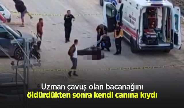 Uzman çavuş olan bacanağını öldürdükten sonra kendi canına kıydı