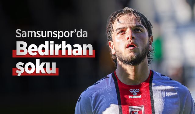 Samsunspor’da Bedirhan şoku