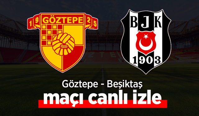 Göztepe - Beşiktaş Maçı Canlı İzle