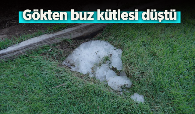 Gökten buz kütlesi düştü.