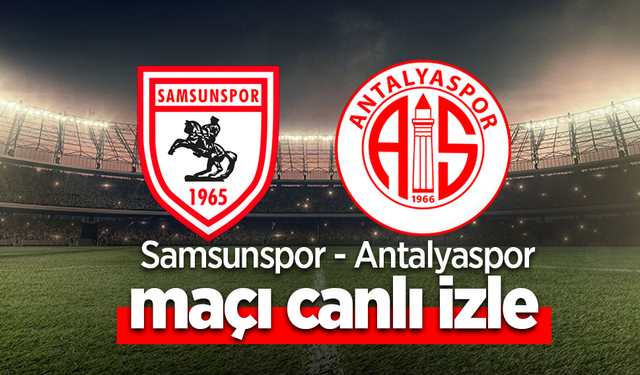 Samsunspor - Antalyaspor Maçı Canlı İzle