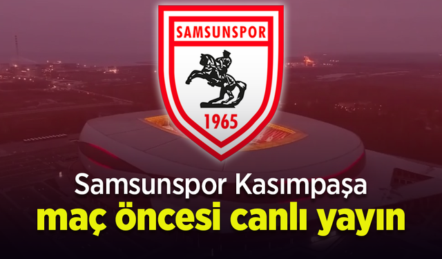 Samsunspor-Kasımpaşa Maçı Öncesi Canlı Yayın!