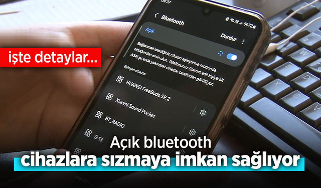 Açık bluetooth cihazlara sızmaya imkan sağlıyor.