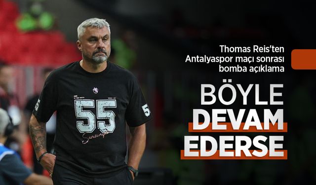 Thomas Reis'ten Antalyaspor maçı sonrası bomba açıklama, BÖYLE DEVAM EDERSE