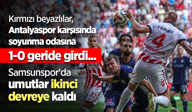 Kırmızı beyazlılar, Antalyaspor karşısında soyunma odasına 1-0 geride girdi ...