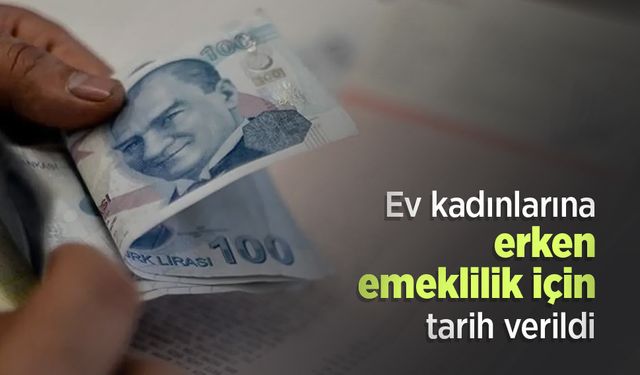 Ev kadınlarına erken emeklilik için tarih verildi