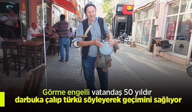 Görme engelli vatandaş 50 yıldır darbuka çalıp türkü söyleyerek geçimini sağlıyor.