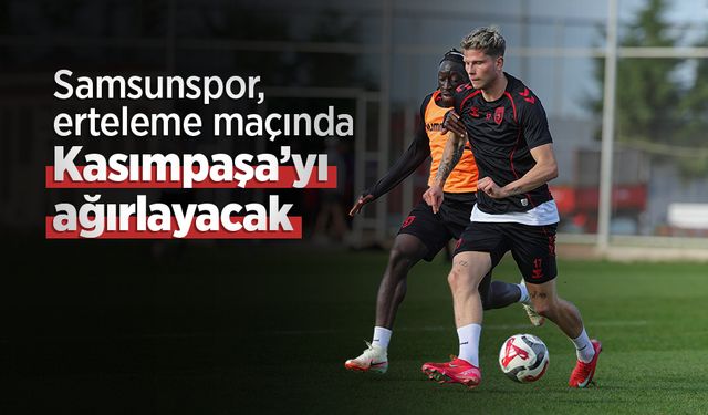 Samsunspor, erteleme maçında Kasımpaşa’yı ağırlayacak