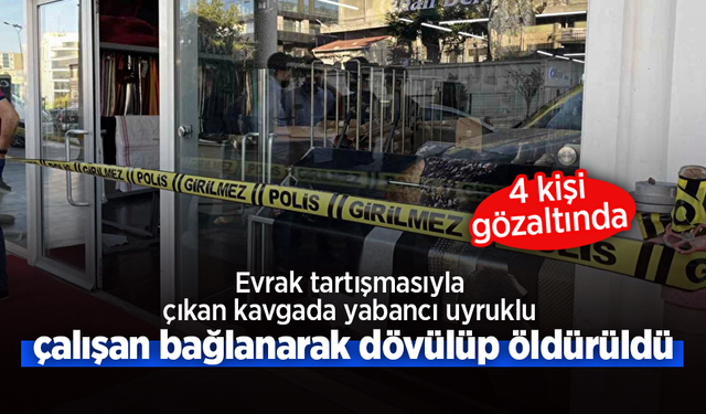 Evrak Tartışmasıyla Çıkan Kavgada Yabancı Uyruklu Çalışan Bağlanarak Dövülüp Öldürüldü.