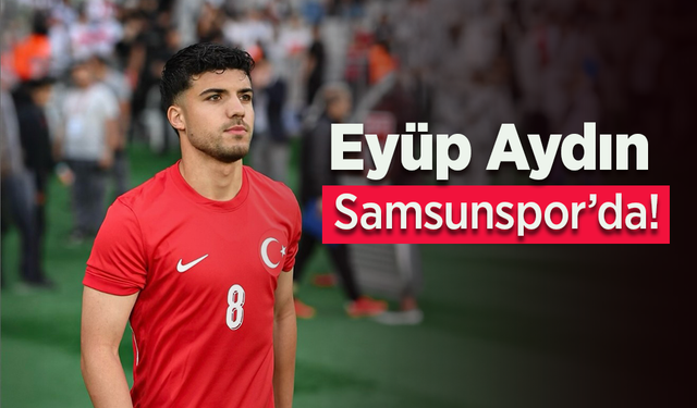 Eyüp Aydın Samsunspor’da!