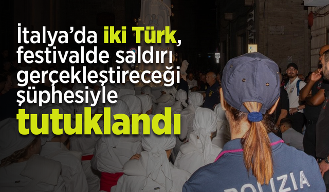 İtalya’da iki Türk, festivalde saldırı gerçekleştireceği şüphesiyle tutuklandı.