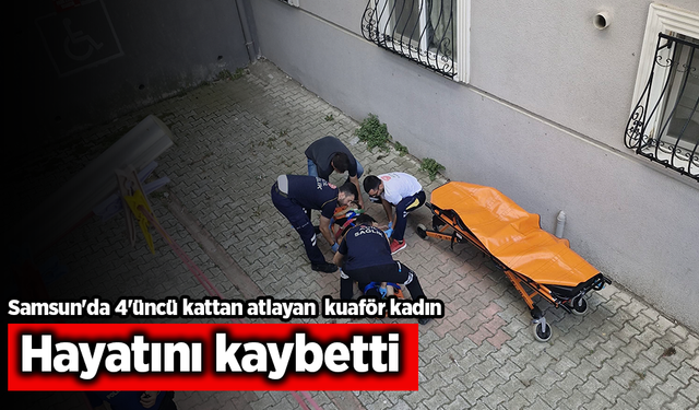 Samsun'da 4'üncü kattan atlayan kuaför kadın hayatını kaybetti
