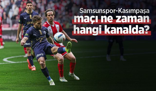 Samsunspor-Kasımpaşa maçı ne zaman hangi kanalda?